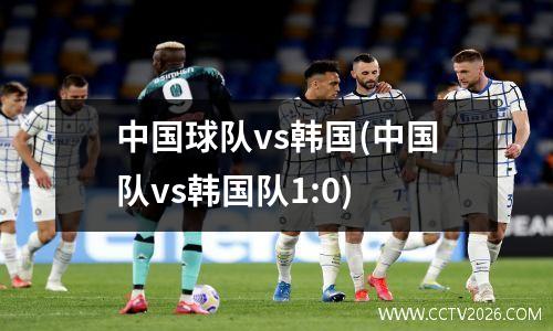 中国球队vs韩国(中国队vs韩国队1:0)