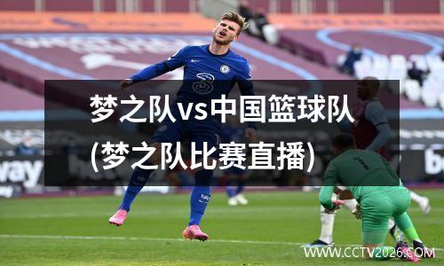 梦之队vs中国篮球队(梦之队比赛直播)