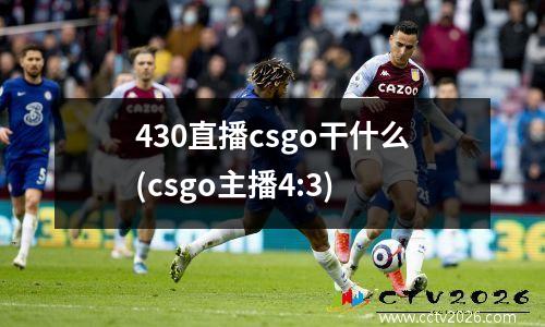 430直播csgo干什么(csgo主播4:3)