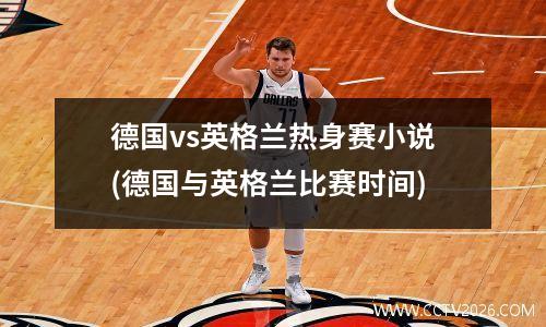 德国vs英格兰热身赛小说(德国与英格兰比赛时间)