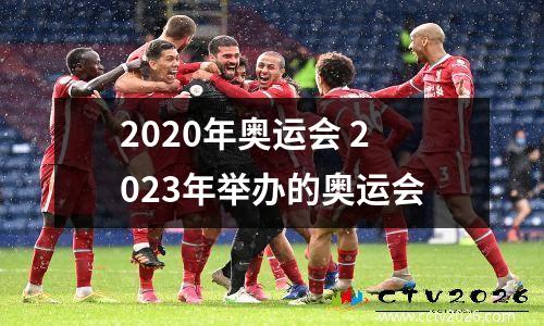2020年奥运会 2023年举办的奥运会