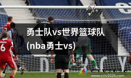 勇士队vs世界篮球队(nba勇士vs)