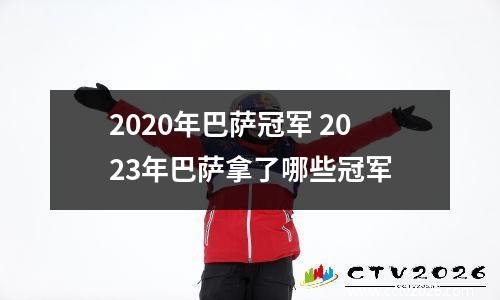 2020年巴萨冠军 2023年巴萨拿了哪些冠军