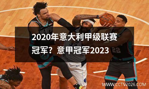 2020年意大利甲级联赛冠军？意甲冠军2023