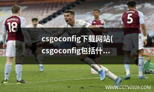 csgoconfig下载网站(csgoconfig包括什么)