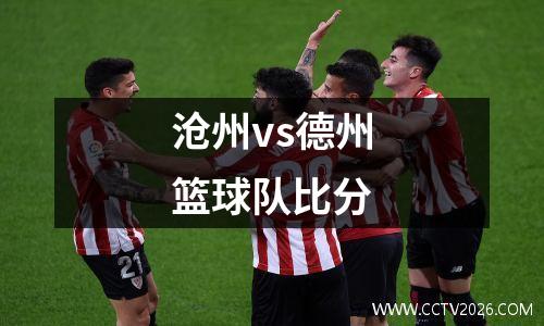 沧州vs德州篮球队比分