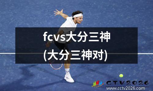 fcvs大分三神(大分三神对)