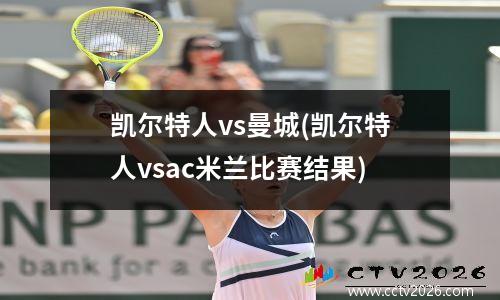凯尔特人vs曼城(凯尔特人vsac米兰比赛结果)