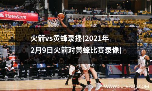 火箭vs黄蜂录播(2021年2月9日火箭对黄蜂比赛录像)