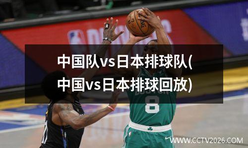 中国队vs日本排球队(中国vs日本排球回放)