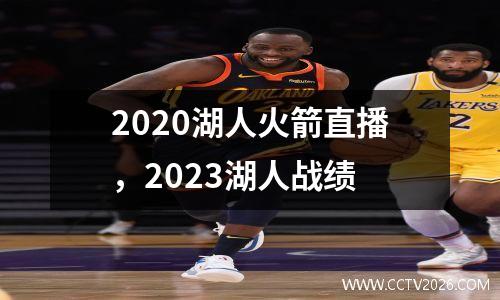 2020湖人火箭直播，2023湖人战绩