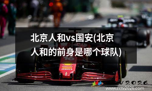 北京人和vs国安(北京人和的前身是哪个球队)