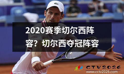 2020赛季切尔西阵容？切尔西夺冠阵容