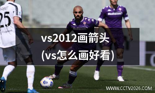 vs2012画箭头(vs怎么画好看)