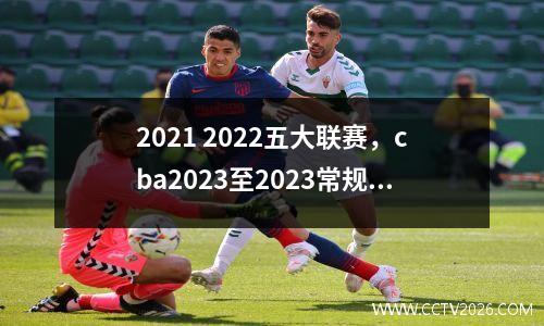 2021 2022五大联赛，cba2023至2023常规赛球队排名