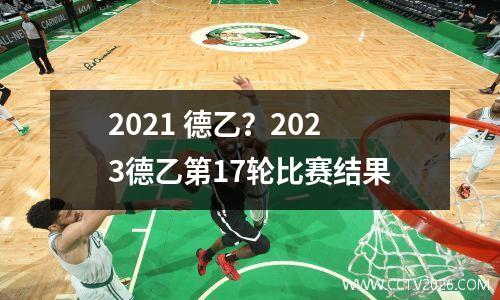 2021 德乙？2023德乙第17轮比赛结果