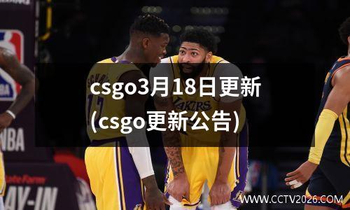 csgo3月18日更新(csgo更新公告)