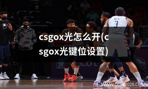 csgox光怎么开(csgox光键位设置)