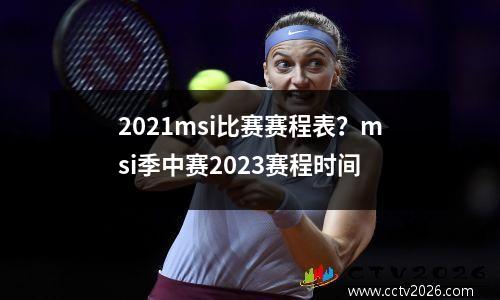 2021msi比赛赛程表？msi季中赛2023赛程时间
