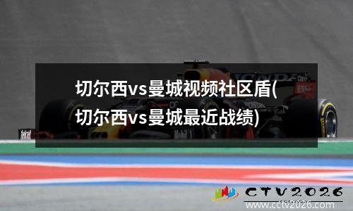 切尔西vs曼城视频社区盾(切尔西vs曼城最近战绩)