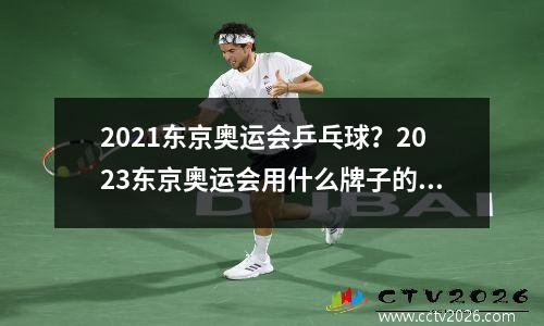 2021东京奥运会乒乓球？2023东京奥运会用什么牌子的乒乓球