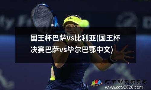 国王杯巴萨vs比利亚(国王杯决赛巴萨vs毕尔巴鄂中文)