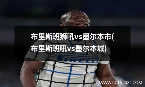 布里斯班狮吼vs墨尔本市(布里斯班吼vs墨尔本城)