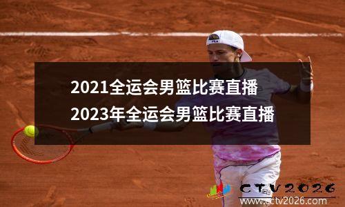 2021全运会男篮比赛直播 2023年全运会男篮比赛直播