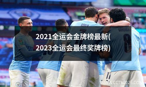 2021全运会金牌榜最新(2023全运会最终奖牌榜)