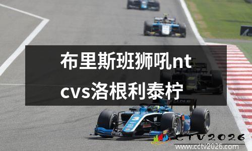 布里斯班狮吼ntcvs洛根利泰柠