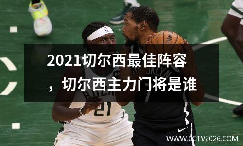 2021切尔西最佳阵容，切尔西主力门将是谁