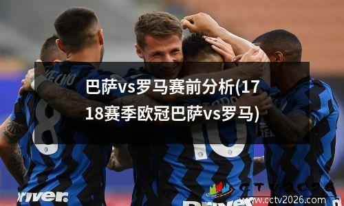 巴萨vs罗马赛前分析(1718赛季欧冠巴萨vs罗马)