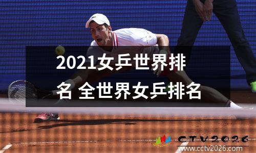 2021女乒世界排名 全世界女乒排名