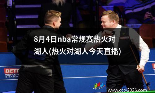 8月4日nba常规赛热火对湖人(热火对湖人今天直播)