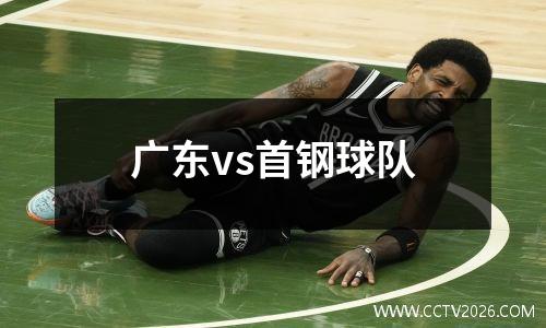 广东vs首钢球队