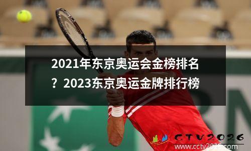 2021年东京奥运会金榜排名？2023东京奥运金牌排行榜