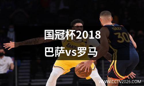 国冠杯2018巴萨vs罗马