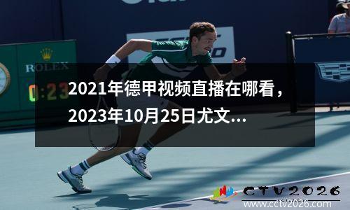 2021年德甲视频直播在哪看，2023年10月25日尤文图斯国际米兰cctv5直播吗