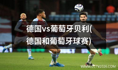 德国vs葡萄牙贝利(德国和葡萄牙球赛)