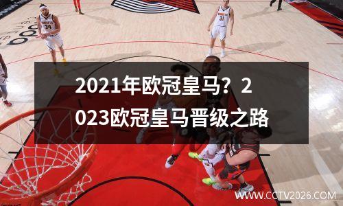 2021年欧冠皇马？2023欧冠皇马晋级之路