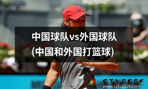 中国球队vs外国球队(中国和外国打篮球)