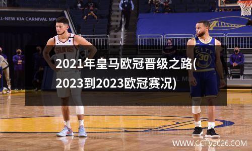 2021年皇马欧冠晋级之路(2023到2023欧冠赛况)