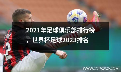 2021年足球俱乐部排行榜，世界杯足球2023排名