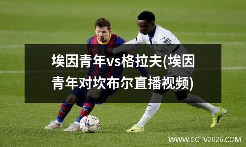 埃因青年vs格拉夫(埃因青年对坎布尔直播视频)