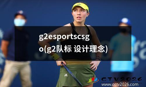 g2esportscsgo(g2队标 设计理念)