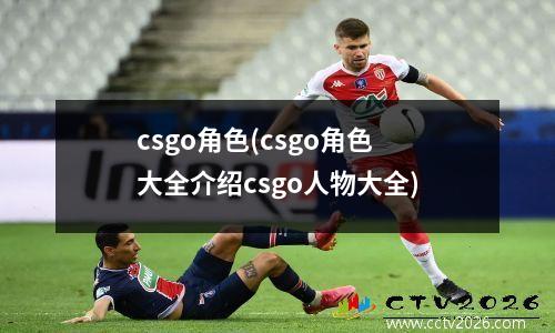 csgo角色(csgo角色大全介绍csgo人物大全)