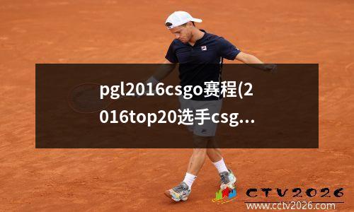 pgl2016csgo赛程(2016top20选手csgo)