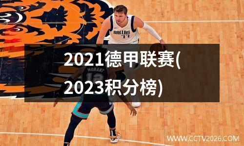 2021德甲联赛(2023积分榜)