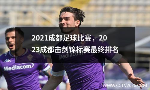 2021成都足球比赛，2023成都击剑锦标赛最终排名