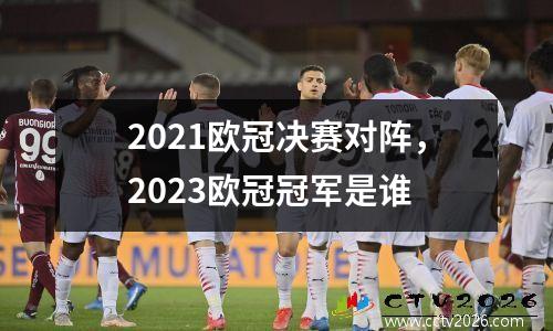 2021欧冠决赛对阵，2023欧冠冠军是谁